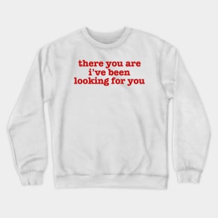 There You Are I’ve Been Looking For You - Crewneck Sweater Bookish Gift Crewneck Sweatshirt